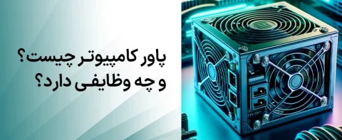 پاور کامپیوتر چیست و چه وظایفی دارد؟ آشنایی با انواع پاور و نقش کلیدی آن در سیستم